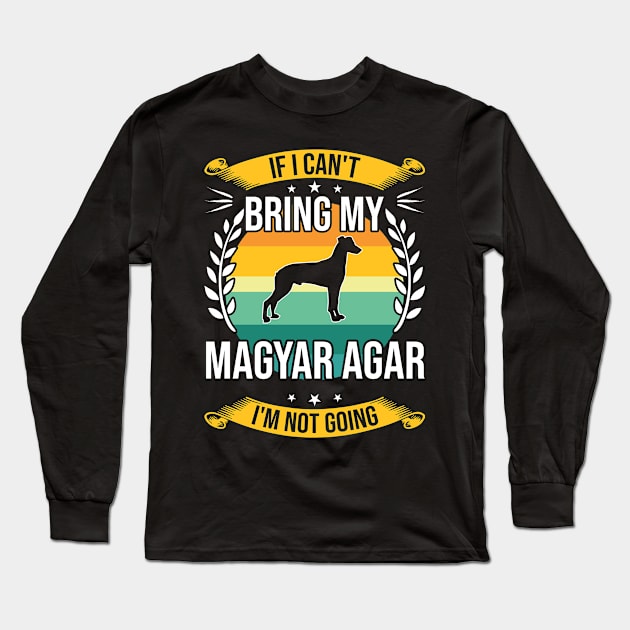 If I Can't Bring My Magyar Agar Funny Dog Lover Gift Long Sleeve T-Shirt by DoFro